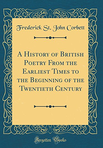 A History of British Poetry From the Earliest Times to the Beginning of the Twentieth Century (Classic Reprint)
