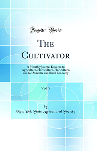 The Cultivator, Vol. 9: A Monthly Journal Devoted to Agriculture, Horticulture, Floriculture, and to Domestic and Rural Economy (Classic Reprint)