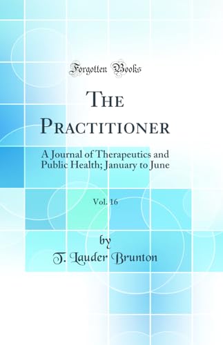 The Practitioner, Vol. 16: A Journal of Therapeutics and Public Health; January to June (Classic Reprint)