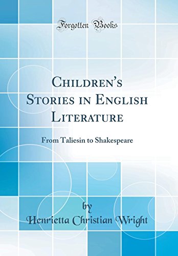 Children's Stories in English Literature: From Taliesin to Shakespeare (Classic Reprint)