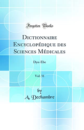 Dictionnaire Encyclopédique des Sciences Médicales, Vol. 31: Dyn-Ebe (Classic Reprint)