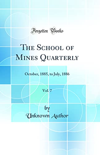 The School of Mines Quarterly, Vol. 7: October, 1885, to July, 1886 (Classic Reprint)