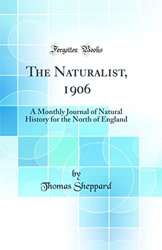 The Naturalist, 1906: A Monthly Journal of Natural History for the North of England (Classic Reprint)