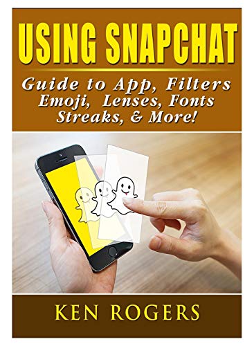 Using Snapchat Guide to App, Filters, Emoji, Lenses, Font, Streaks, & More!