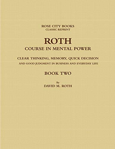ROTH COURSE IN MENTAL POWER, CLEAR THINKING, MEMORY, QUICK DECISION AND GOOD JUDGMENT IN BUSINESS AND EVERYDAY LIFE - BOOK TWO