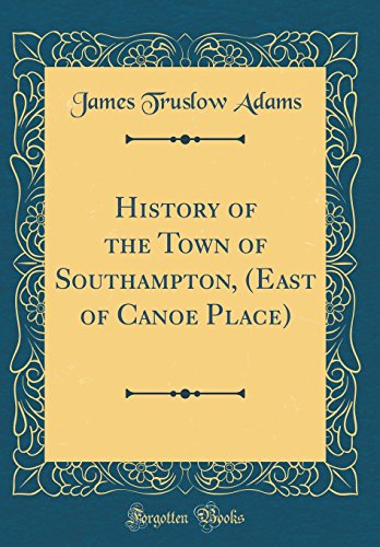 History of the Town of Southampton, (East of Canoe Place) (Classic Reprint)