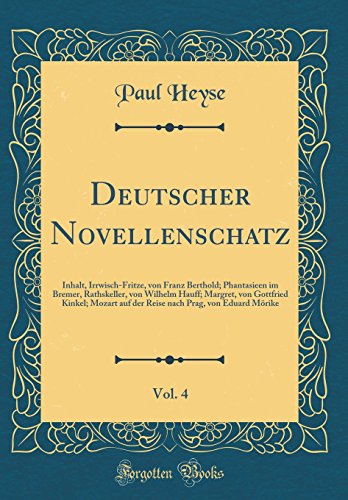 Deutscher Novellenschatz, Vol. 4: Inhalt, Irrwisch-Fritze, von Franz Berthold; Phantasieen im Bremer, Rathskeller, von Wilhelm Hauff; Margret, von Gottfried Kinkel; Mozart auf der Reise nach Prag, von Eduard Mörike (Classic Reprint)