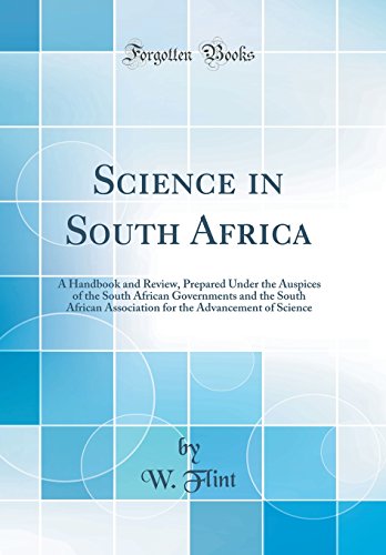 Science in South Africa: A Handbook and Review, Prepared Under the Auspices of the South African Governments and the South African Association for the Advancement of Science (Classic Reprint)