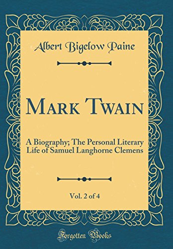 Mark Twain, Vol. 2 of 4: A Biography; The Personal Literary Life of Samuel Langhorne Clemens (Classic Reprint)