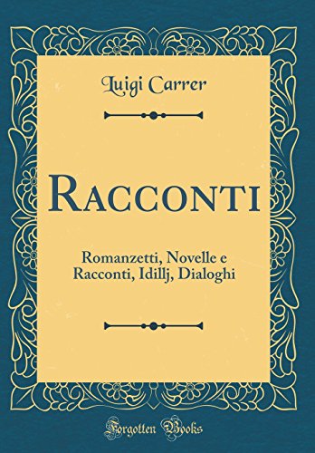 Racconti: Romanzetti, Novelle e Racconti, Idillj, Dialoghi (Classic Reprint)