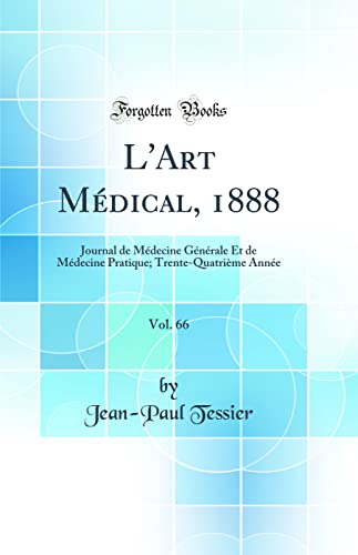 L'Art Médical, 1888, Vol. 66: Journal de Médecine Générale Et de Médecine Pratique; Trente-Quatrième Année (Classic Reprint)