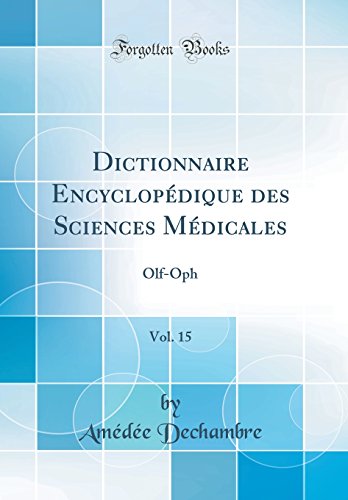 Dictionnaire Encyclopédique des Sciences Médicales, Vol. 15: Olf-Oph (Classic Reprint)
