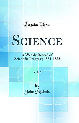Science, Vol. 2: A Weekly Record of Scientific Progress; 1881-1882 (Classic Reprint)