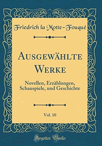 Ausgewählte Werke, Vol. 10: Novellen, Erzählungen, Schauspiele, und Geschichte (Classic Reprint)