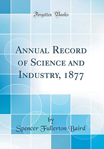 Annual Record of Science and Industry, 1877 (Classic Reprint)