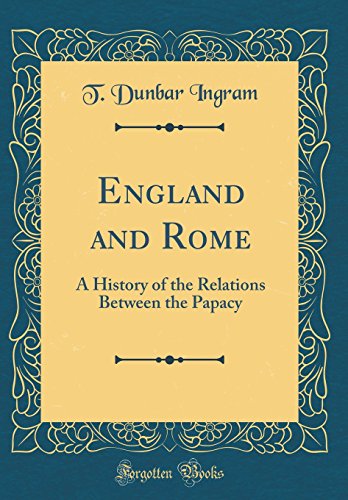 England and Rome: A History of the Relations Between the Papacy (Classic Reprint)