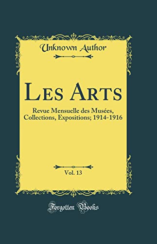 Les Arts, Vol. 13: Revue Mensuelle des Musées, Collections, Expositions; 1914-1916 (Classic Reprint)