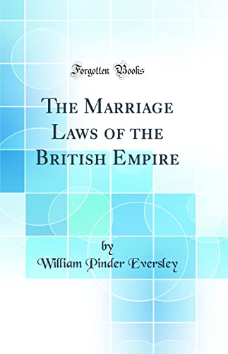 The Marriage Laws of the British Empire (Classic Reprint)