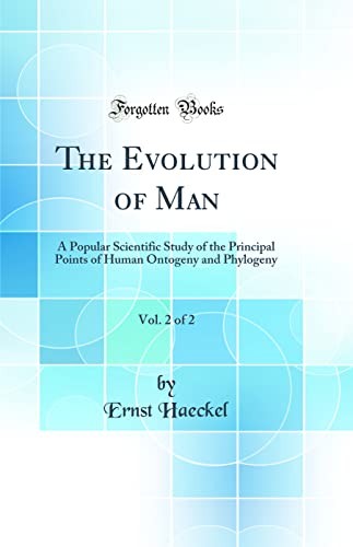 The Evolution of Man, Vol. 2 of 2: A Popular Scientific Study of the Principal Points of Human Ontogeny and Phylogeny (Classic Reprint)