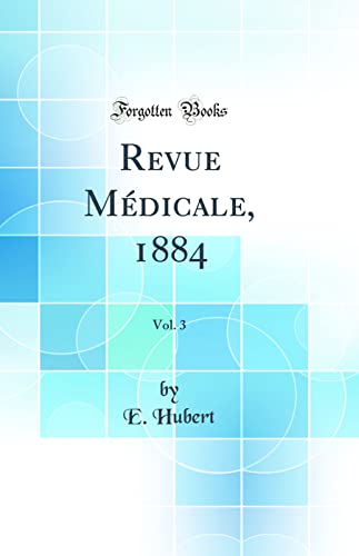 Revue Médicale, 1884, Vol. 3 (Classic Reprint)