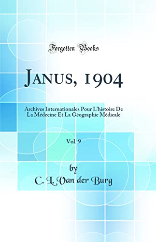 Janus, 1904, Vol. 9: Archives Internationales Pour L'histoire De La Médecine Et La Géographie Médicale (Classic Reprint)