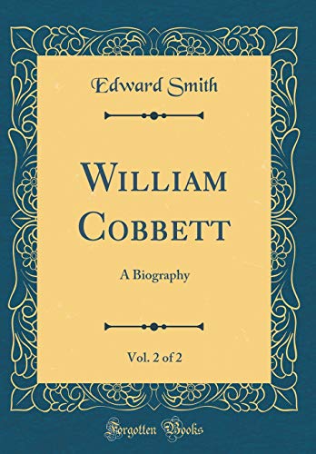 William Cobbett, Vol. 2 of 2: A Biography (Classic Reprint)