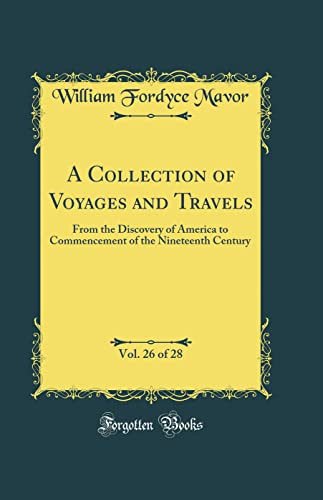 A Collection of Voyages and Travels, Vol. 26 of 28: From the Discovery of America to Commencement of the Nineteenth Century (Classic Reprint)