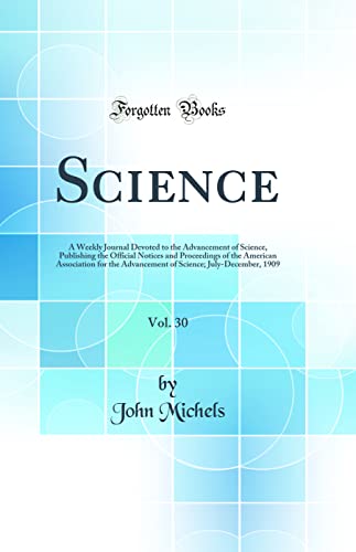Science, Vol. 30: A Weekly Journal Devoted to the Advancement of Science, Publishing the Official Notices and Proceedings of the American Association for the Advancement of Science; July-December, 1909 (Classic Reprint)