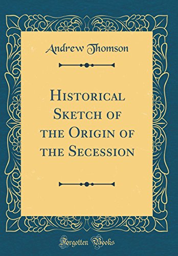 Historical Sketch of the Origin of the Secession (Classic Reprint)