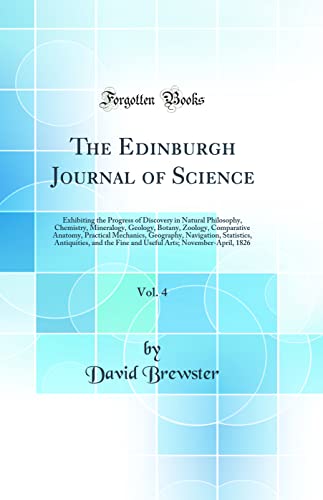 The Edinburgh Journal of Science, Vol. 4: Exhibiting the Progress of Discovery in Natural Philosophy, Chemistry, Mineralogy, Geology, Botany, Zoology, Comparative Anatomy, Practical Mechanics, Geography, Navigation, Statistics, Antiquities, and the Fine a
