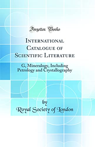 International Catalogue of Scientific Literature: G, Mineralogy, Including Petrology and Crystallography (Classic Reprint)