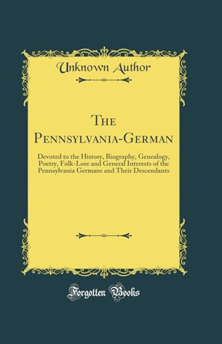 The Pennsylvania-German: Devoted to the History, Biography, Genealogy, Poetry, Folk-Lore and General Interests of the Pennsylvania Germans and Their Descendants (Classic Reprint)