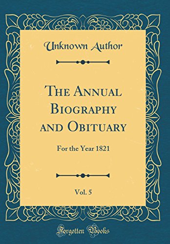 The Annual Biography and Obituary, Vol. 5: For the Year 1821 (Classic Reprint)