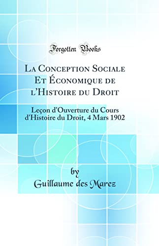 La Conception Sociale Et Économique de l'Histoire du Droit: Leçon d'Ouverture du Cours d'Histoire du Droit, 4 Mars 1902 (Classic Reprint)