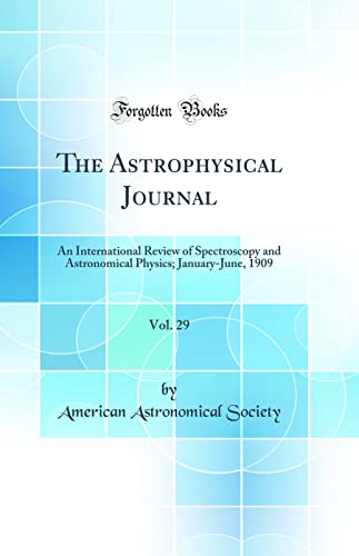 The Astrophysical Journal, Vol. 29: An International Review of Spectroscopy and Astronomical Physics; January-June, 1909 (Classic Reprint)