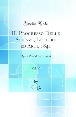 IL Progresso Delle Scienze, Lettere ed Arti, 1841, Vol. 30: Opera Periodica; Anno X (Classic Reprint)