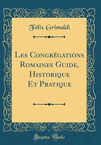 Les Congrégations Romaines Guide, Historique Et Pratique (Classic Reprint)