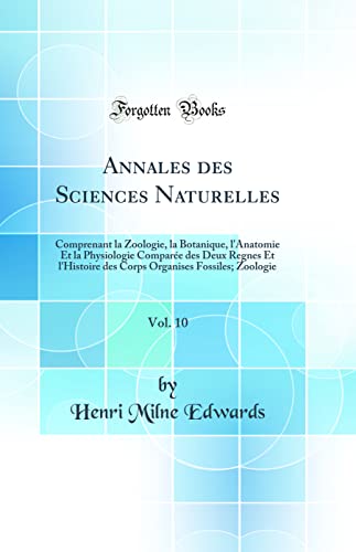 Annales des Sciences Naturelles, Vol. 10: Comprenant la Zoologie, la Botanique, l'Anatomie Et la Physiologie Comparée des Deux Regnes Et l'Histoire des Corps Organises Fossiles; Zoologie (Classic Reprint)