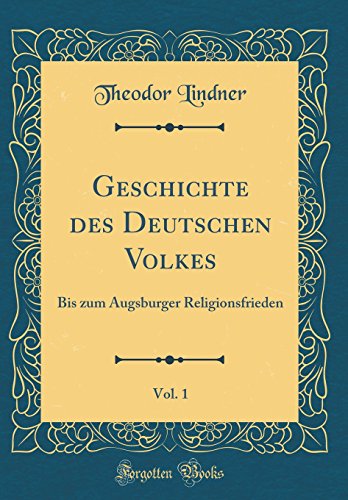 Geschichte des Deutschen Volkes, Vol. 1: Bis zum Augsburger Religionsfrieden (Classic Reprint)