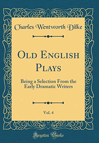 Old English Plays, Vol. 4: Being a Selection From the Early Dramatic Writers (Classic Reprint)