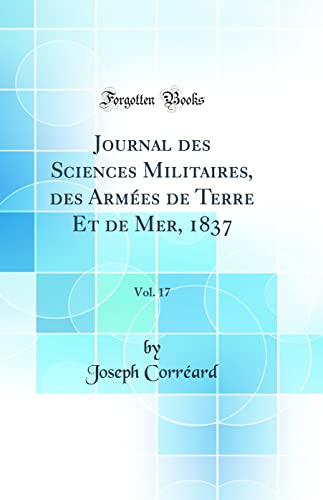 Journal des Sciences Militaires, des Armées de Terre Et de Mer, 1837, Vol. 17 (Classic Reprint)