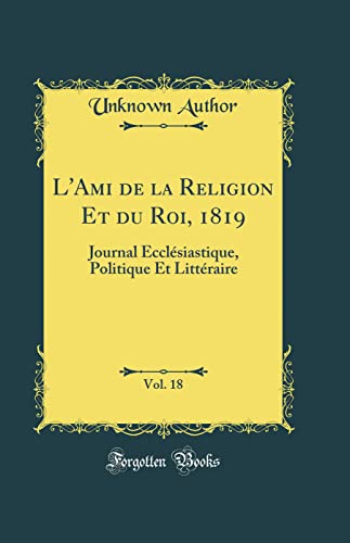 L'Ami de la Religion Et du Roi, 1819, Vol. 18: Journal Ecclésiastique, Politique Et Littéraire (Classic Reprint)