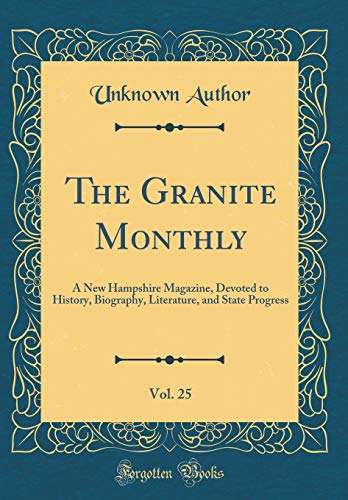 The Granite Monthly, Vol. 25: A New Hampshire Magazine, Devoted to History, Biography, Literature, and State Progress (Classic Reprint)