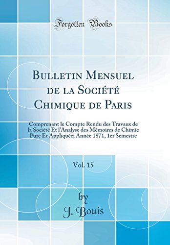 Bulletin Mensuel de la Société Chimique de Paris, Vol. 15: Comprenant le Compte Rendu des Travaux de la Société Et l'Analyse des Mémoires de Chimie Pure Et Appliquée; Année 1871, 1er Semestre (Classic Reprint)