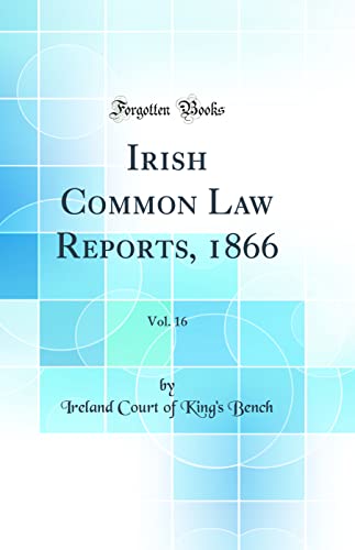 Irish Common Law Reports, 1866, Vol. 16 (Classic Reprint)