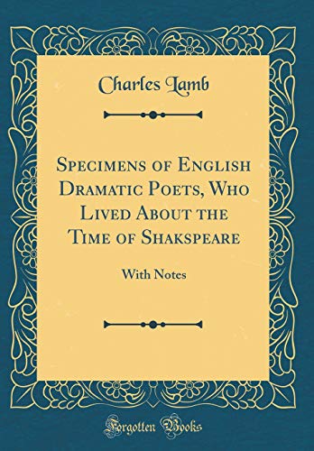 Specimens of English Dramatic Poets, Who Lived About the Time of Shakspeare: With Notes (Classic Reprint)