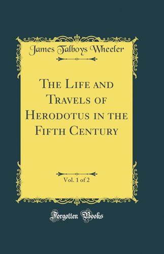 The Life and Travels of Herodotus in the Fifth Century, Vol. 1 of 2 (Classic Reprint)