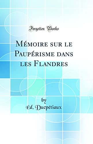 Mémoire sur le Paupérisme dans les Flandres (Classic Reprint)