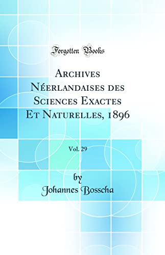 Archives Néerlandaises des Sciences Exactes Et Naturelles, 1896, Vol. 29 (Classic Reprint)
