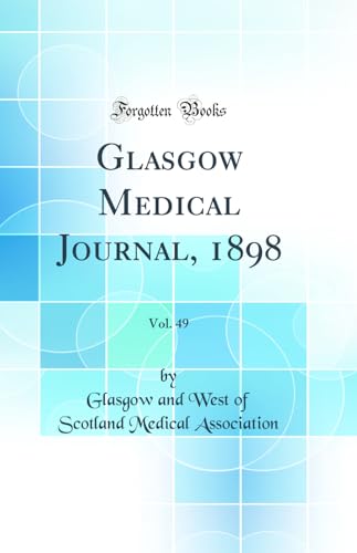 Glasgow Medical Journal, 1898, Vol. 49 (Classic Reprint)